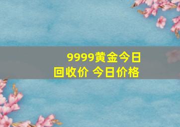 9999黄金今日回收价 今日价格